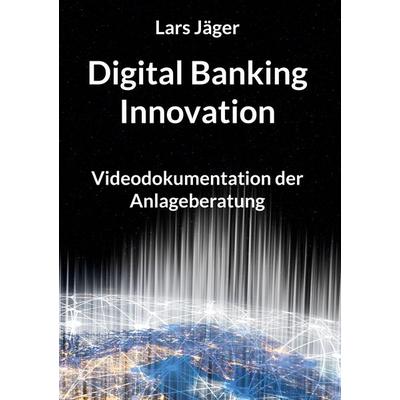 Digital Banking Innovation, Gebundene Ausgabe von Lars Jäger, BoD – Books on Demand, 978-3-7693-0655-2