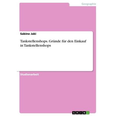 Tankstellenshops. Gründe für den Einkauf in Tankstellenshops, Taschenbuch von Sabine Jaki, GRIN, 978-3-656-65228-1