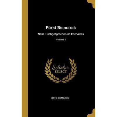 Fürst Bismarck: Neue Tischgespräche Und Interviews; Volume 2, Gebundene Ausgabe von Otto Bismarck, Creative Media Partners, LLC, 978-0-270-76951-7