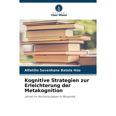 Kognitive Strategien zur Erleichterung der Metakognition, Taschenbuch von Alfatílio Sevenhane Batela Húo, Verlag Unser Wissen, 978-620-0-77383-8