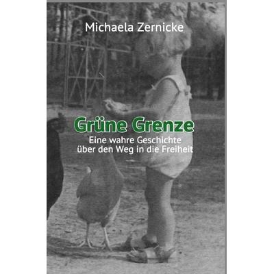 Grüne Grenze - Eine wahre Geschichte auf dem Weg in die Freiheit ., Taschenbuch von Michaela Zernicke, Epubli, 978-3-7531-3393-5