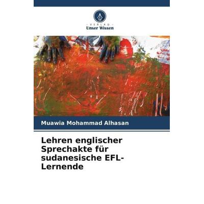Lehren englischer Sprechakte für sudanesische EFL-Lernende, Taschenbuch von Muawia Mohammad Alhasan, Verlag Unser Wissen, 978-620-5-19825-4