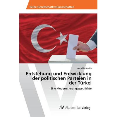 Entstehung und Entwicklung der politischen Parteien in der Türkei, Taschenbuch von Ayça Nur Atakl¿, AV Akademikerverlag, 978-3-639-86631-5