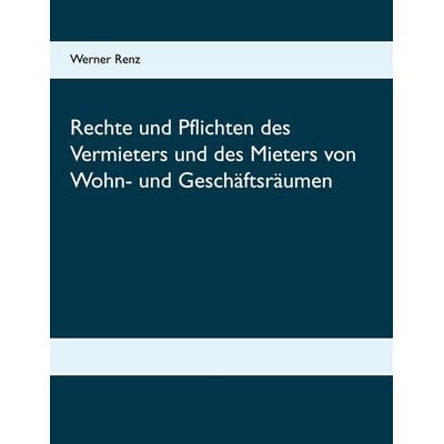 Rechte und Pflichten des Vermieters und des Mieters von Wohn- und Geschäftsräumen, Taschenbuch von Werner Renz, BoD – Books on Demand,