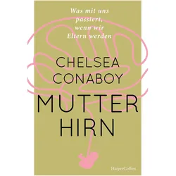 Mutterhirn – Was mit uns passiert, wenn wir Eltern werden, Sachbücher von Chelsea Conaboy