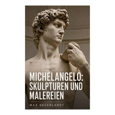 Michelangelo: Skulpturen und Malereien, Taschenbuch von Max Sauerlandt, E-artnow, 978-80-273-4858-9
