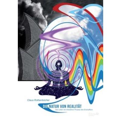 Die Natur von Realität, Taschenbuch von Claus Rothenbücher, Tao.de in Kamphausen Media GmbH, 978-3-96051-236-3