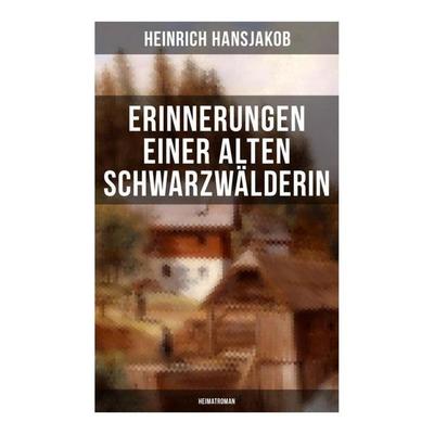 Erinnerungen einer alten Schwarzwälderin: Heimatroman, Taschenbuch von Heinrich Hansjakob, Musaicum Books, 978-80-272-6505-3