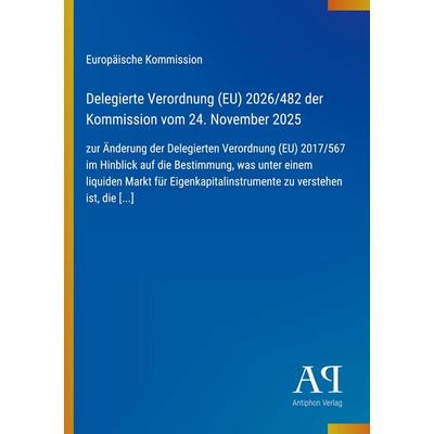Delegierte Verordnung (EU) 2026/482 der Kommission vom 24. November 2025, Taschenbuch von Europäische Kommission, Antiphon Verlag, 978-3-387-95520-0