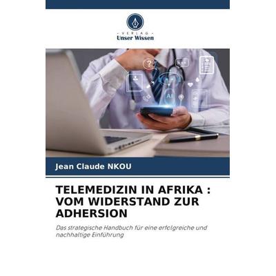 TELEMEDIZIN IN AFRIKA : VOM WIDERSTAND ZUR ADHERSION, Taschenbuch von Jean Claude NKOU, Verlag Unser Wissen
