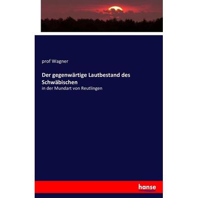 Der gegenwärtige Lautbestand des Schwäbischen, Taschenbuch von Wagner, Hansebooks, 978-3-7434-2145-5