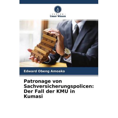 Patronage von Sachversicherungspolicen: Der Fall der KMU in Kumasi, Taschenbuch von Edward Obeng Amoako, Verlag Unser Wissen, 978-620-4-70264-3