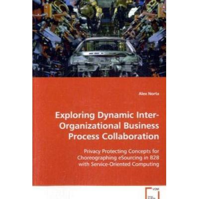 Exploring Dynamic Inter-Organizational Business Process Collaboration, Taschenbuch von Alex Norta, VDM, 978-3-8364-6239-6