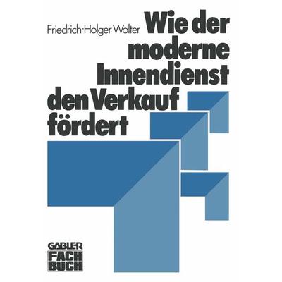 Wie der moderne Innendienst den Verkauf fördert, Taschenbuch von Friedrich-Holger Wolter, Betriebswirtschaftlicher Verlag Gabler, 978-3-409-96211-7