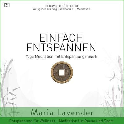 Einfach Entspannen | Yoga Meditation mit Entspannungsmusik | Entspannung für Wellness | Meditation für Pause und Sport - Maria Lavender, Audio,
