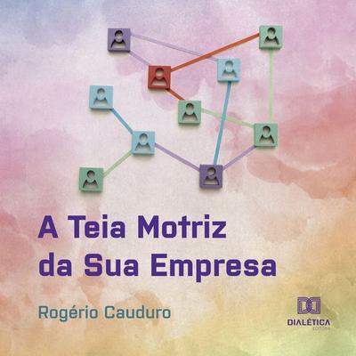 Teia Motriz da Sua Empresa - Rogério Cauduro, Audio, 9786525259444