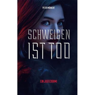 Schweigen ist Tod, Taschenbuch von Peter Märkert, BoD – Books on Demand, 978-3-7583-2704-9