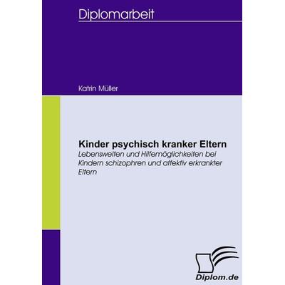 Kinder psychisch kranker Eltern, Taschenbuch von Katrin Müller, Diplomica Verlag GmbH, 978-3-8366-5520-0