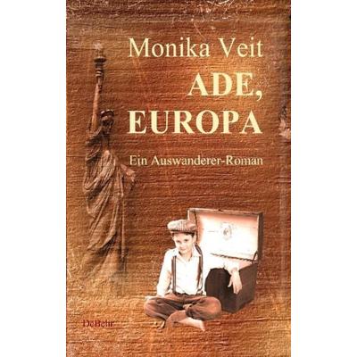 Ade Europa - Historischer Auswanderer-Roman, Taschenbuch von Monika Veit, Verlag DeBehr, 978-3-939241-81-2
