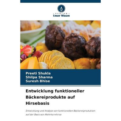 Entwicklung funktioneller Bäckereiprodukte auf Hirsebasis, Taschenbuch von Preeti Shukla,Shilpa Sharma,Suresh Bhise, Verlag Unser Wissen