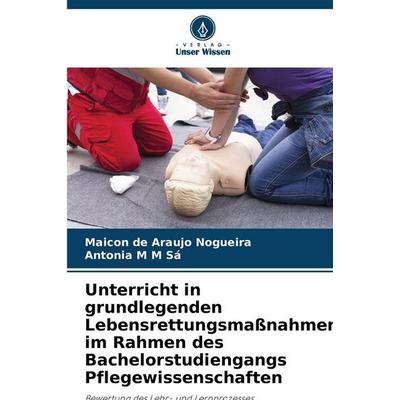 Unterricht in grundlegenden Lebensrettungsmaßnahmen im Rahmen des Bachelorstudiengangs Pflegewissenschaften, Taschenbuch von Maicon de Araujo