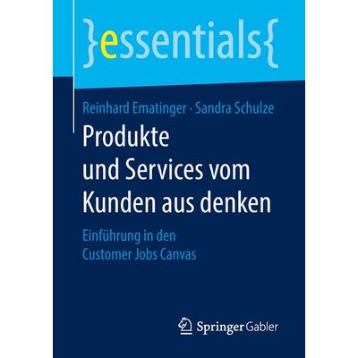 Produkte und Services vom Kunden aus denken, Taschenbuch von Reinhard Ematinger,Sandra Schulze, Springer Fachmedien Wiesbaden GmbH, 978-3-658-20924-7