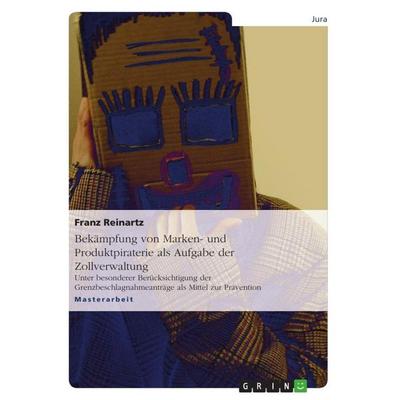 Bekämpfung von Marken- und Produktpiraterie als Aufgabe der Zollverwaltung, Taschenbuch von Franz Reinartz, GRIN, 978-3-640-64239-7