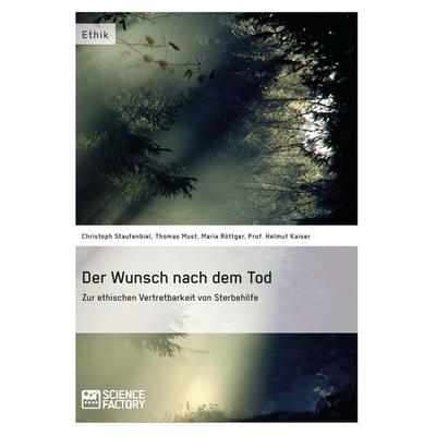 Der Wunsch nach dem Tod. Zur ethischen Vertretbarkeit von Sterbehilfe, Taschenbuch von Christoph Staufenbiel,Thomas Must,Maria Röttger,Helmut Kaiser,