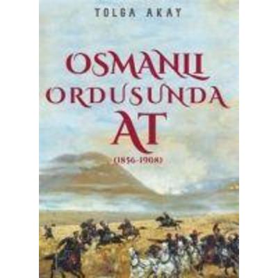 Osmanli Ordusunda At 1856-1908, Taschenbuch von Tolga Akay, Ideal Kültür Yayincilik