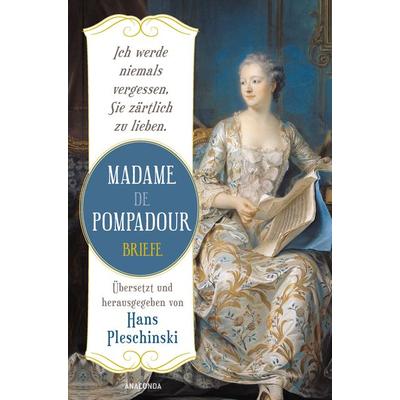 Ich werde niemals vergessen, Sie zärtlich zu lieben: Madame de Pompadour. Briefe, Gebundene Ausgabe von Madame de Pompadour, Anaconda,