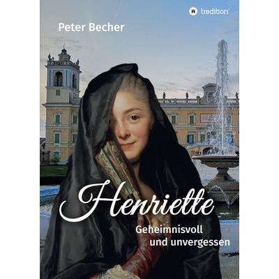 Henriette, Taschenbuch von Peter Becher, Tredition, 978-3-347-10712-0