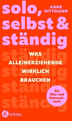 Anne Dittmann - solo, selbst & ständig: Was Alleinerziehende wirklich brauchen - Ein Wut- und Mutmachbuch - Preis vom 02.10.2026 23:42:20 h