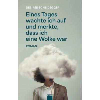 Eines Tages wachte ich auf und merkte, dass ich eine Wolke war, Gebundene Ausgabe von Désiréee Scheidegger, Knapp Verlag