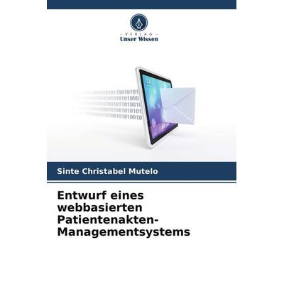 Entwurf eines webbasierten Patientenakten-Managementsystems, Taschenbuch von Sinte Christabel Mutelo, Verlag Unser Wissen, 978-620-9-69461-5