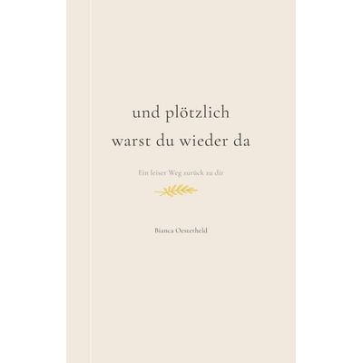 Und plötzlich warst du wieder da, Taschenbuch von Bianca Oesterheld, BoD – Books on Demand, 978-3-695-13594-3