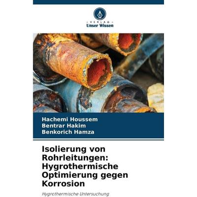 Isolierung von Rohrleitungen: Hygrothermische Optimierung gegen Korrosion, Taschenbuch von Hachemi Houssem,Bentrar Hakim,Benkorich Hamza, Verlag Unser