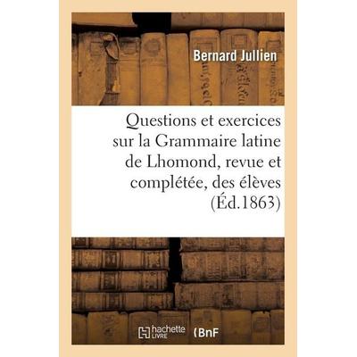 Questions et exercices sur la Grammaire latine de Lhomond, revue et complétée à l'usage des élèves, Taschenbuch von Bernard Jullien, Hachette Books