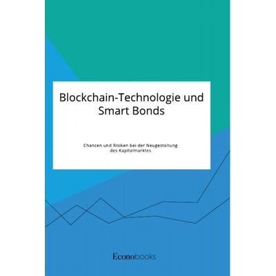 Blockchain-Technologie und Smart Bonds. Chancen und Risiken bei der Neugestaltung des Kapitalmarktes, Taschenbuch von Anonym, GRIN, 978-3-96356-138-2