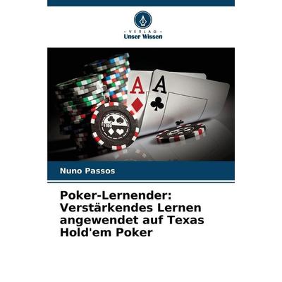 Poker-Lernender: Verstärkendes Lernen angewendet auf Texas Hold'em Poker, Taschenbuch von Nuno Passos, Verlag Unser Wissen, 978-620-8-45885-0