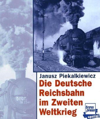 Janusz Piekalkiewicz - Die deutsche Reichsbahn im Zweiten Weltkrieg. Bildreport Weltkrieg II - Preis vom 09.10.2026 07:28:09 h