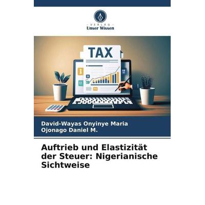 Auftrieb und Elastizität der Steuer: Nigerianische Sichtweise, Taschenbuch von David-Wayas Onyinye Maria,Ojonago Daniel M., Verlag Unser Wissen,