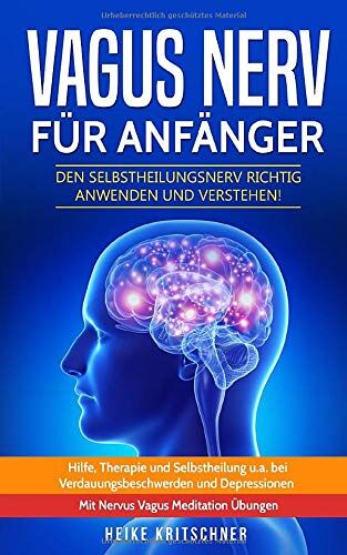 Heike Kritschner - Vagus Nerv für Anfänger: Den Selbstheilungsnerv richtig anwenden und verstehen! Hilfe, Therapie und Selbstheilung u.a. bei Verdauungsbeschwerden und Depressionen. Mit Nervus Vagus Meditation Übungen - Preis vom 30.09.2026 22:30:23 h