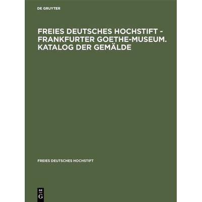 Freies Deutsches Hochstift - Frankfurter Goethe-Museum. Katalog der Gemälde, Gebundene Ausgabe von , De Gruyter, 978-3-484-33026-9