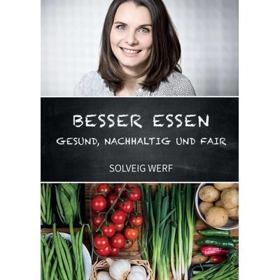 BESSER ESSEN - GESUND, NACHHALTIG & FAIR, Taschenbuch von Solveig Werf, Tredition, 978-3-7469-2756-5