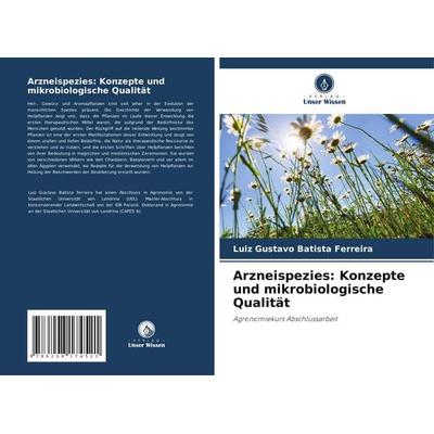 Arzneispezies: Konzepte und mikrobiologische Qualität, Taschenbuch von Luiz Gustavo Batista Ferreira, Verlag Unser Wissen, 978-620-8-17452-1
