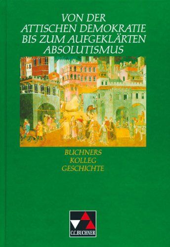 Elisabeth Fuchshuber-Weiß - Buchners Kolleg Geschichte, Von der Attischen Demokratie bis zum aufgeklärten Absolutismus - Preis vom 01.10.2026 17:08:56 h