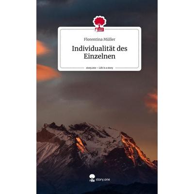 Individualität des Einzelnen. Life is a Story - story.one, Gebundene Ausgabe von Florentina Müller, Story.one publishing, 978-3-7108-5759-1