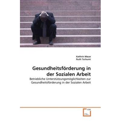 Maue, K: Gesundheitsförderung in der Sozialen Arbeit, Taschenbuch von Kathrin Maue,Ruth Tschumi, VDM, 978-3-639-35480-5