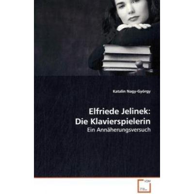 Nagy-György, K: Elfriede Jelinek: Die Klavierspielerin, Taschenbuch von Katalin Nagy-György, VDM, 978-3-639-13597-8