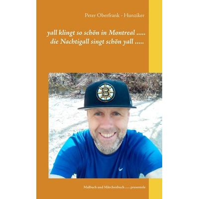 Yall klingt so schön in Montreal ..... die Nachtigall singt schön yall ....., Taschenbuch von Peter Oberfrank-Hunziker, BoD – Books on Demand,